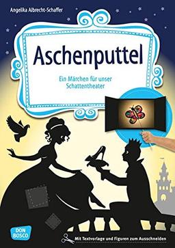 Aschenputtel: Ein Märchen für unser Schattentheater mit Textvorlage und Figuren zum Ausschneiden (Geschichten und Figuren für unser Schattentheater)