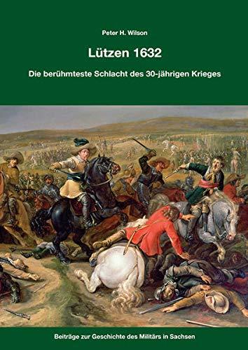 Lützen 1632: Die berühmteste Schlacht des 30-jährigen Kriege