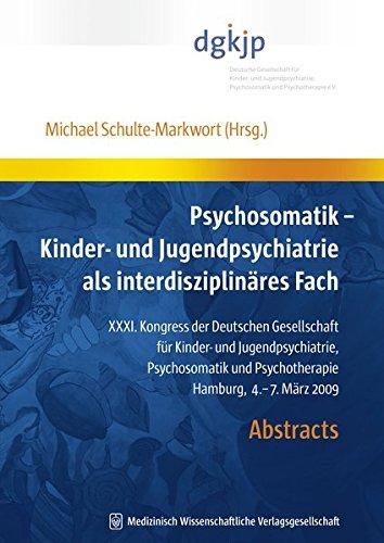 Psychosomatik - Kinder- und Jugendpsychiatrie als interdisziplinäres Fach: XXXI. Kongress der Deutschen Gesellschaft für Kinder- und ... Hamburg 4.-7. März 2009, Abstracts