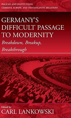 Germany's Difficult Passage to Modernity: Breakdown, Breakup, Breakthrough (Policies and Institutions, V. 4)