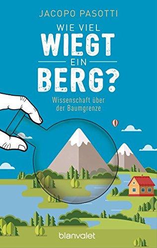 Wie viel wiegt ein Berg?: Wissenschaft über der Baumgrenze