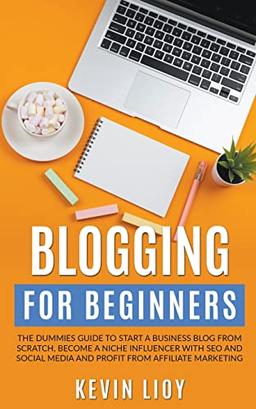 Blogging for Beginners: The Dummies Guide to Start a Business Blog from Scratch, Become a Niche Influencer with SEO and Social Media and Profit from Affiliate Marketing (Wordpress Programming, Band 2)