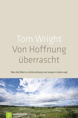 Von Hoffnung überrascht: Was die Bibel wirklich zu Auferstehung und ewigem Leben sagt: Was die Bibel zu Auferstehung und ewigem Leben sagt