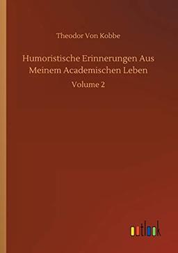 Humoristische Erinnerungen Aus Meinem Academischen Leben: Volume 2