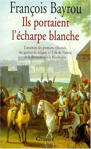 Ils portaient l'écharpe blanche : l'aventure des premiers réformés des guerres de Religion à l'édit de Nantes, de la Révocation à la Révolution