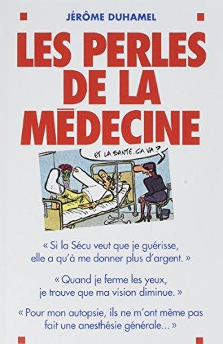 Les Perles de la Medecine - les Perles les Plus Incroyables des Malades... et de Leurs Médecins !