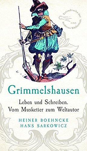 Grimmelshausen: Leben und Schreiben. Vom Musketier zum Weltautor. Überarbeitet und ergänzt um ein Register (Extradrucke der Anderen Bibliothek, Band 323)