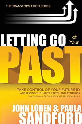 Letting Go of Your Past: Take Control of Your Future by Addressing the Habits, Hurts, and Attitudes That Remain from Previous Relationships (The Transformation Series)