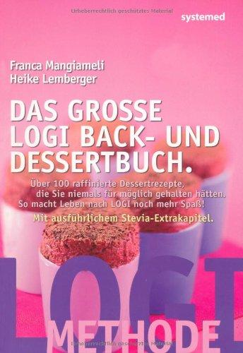 Das große LOGI Back- und Dessertbuch. - Über 120 raffinierte Dessertrezepte, die Sie niemals für möglich gehalten hätten.