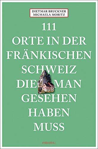 111 Orte in der Fränkischen Schweiz, die man gesehen haben muss: Reiseführer, Neuauflage