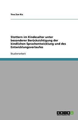 Stottern im Kindesalter unter besonderer Berücksichtigung der kindlichen Sprachentwicklung und des Entwicklungsverlaufes