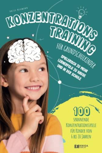 Konzentrationstraining für Grundschulkinder: spielerisch zu mehr Lernerfolg zu Hause und in der Schule - 100 spannende Konzentrationsspiele für Kinder von 6 bis 10 Jahren.