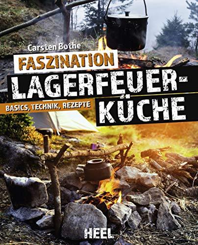 Faszination Lagerfeuerküche: Grillen, Kochen, Backen auf offener Flamme