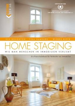 Home Staging: Wie man Menschen in Immobilien verliebt - Ein Praxishandbuch für Verkäufer von Immobilien