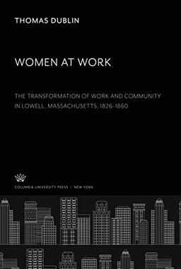 Women at Work. the Transformation of Work and Community in Lowell, Massachusetts, 1826¿1860