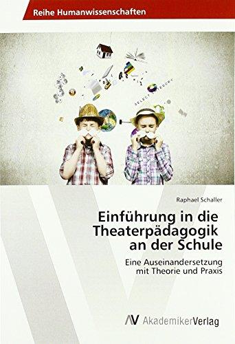 Einführung in die Theaterpädagogik an der Schule: Eine Auseinandersetzung mit Theorie und Praxis