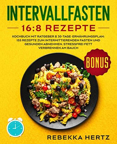 Intervallfasten 16:8 Rezepte: Kochbuch mit Ratgeber & 30-Tage-Ernährungsplan: 155 Rezepte zum intermittierenden Fasten und gesunden Abnehmen. Stressfrei Fett verbrennen am Bauch.