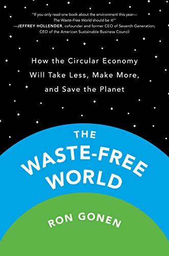 The Waste-Free World: How the Circular Economy Will Take Less, Make More, and Save the Planet