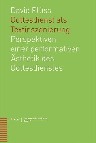 Gottesdienst als Textinszenierung: Perspektiven einer performativen Ästhetik des Gottesdienstes (Christentum Und Kultur)