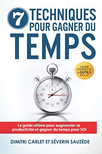 7 Techniques pour Gagner du Temps: Le guide ultime pour augmenter sa productivité et gagner du temps pour SOI