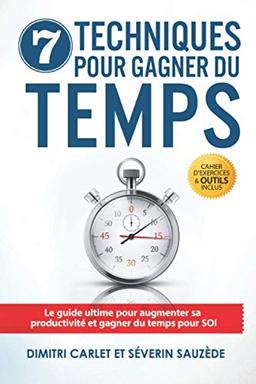 7 Techniques pour Gagner du Temps: Le guide ultime pour augmenter sa productivité et gagner du temps pour SOI