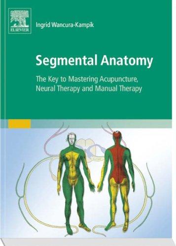 Segmental Anatomy: The Key to Mastering Acupuncture, Neural Therapy and Manual Therapy