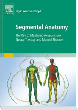 Segmental Anatomy: The Key to Mastering Acupuncture, Neural Therapy and Manual Therapy