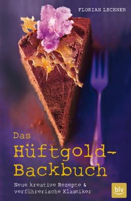 Das Hüftgold-Backbuch: Neue kreative Rezepte & verführerische Klassiker