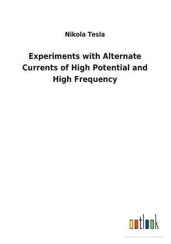 Experiments with Alternate Currents of High Potential and High Frequency