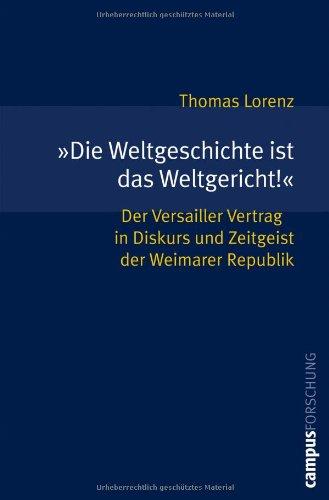 »Die Weltgeschichte ist das Weltgericht!«: Der Versailler Vertrag in Diskurs und Zeitgeist der Weimarer Republik (Campus Forschung)