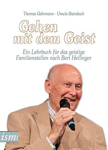 Gehen mit dem Geist: Ein Lehrbuch für das geistige Familienstellen nach Bert Hellinger