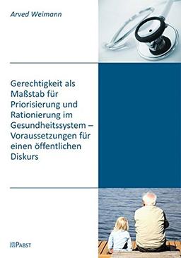 Gerechtigkeit als Maßstab für Priorisierung und Rationierung im Gesundheitssystem - Voraussetzungen für einen öffentlichen Diskurs