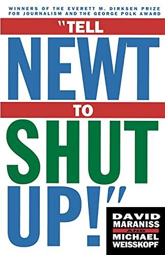 Tell Newt to Shut Up: Prize-Winning Washington Post Journalists Reveal How Reality Gagged the Gingrich Revolution