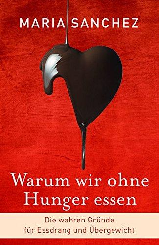 Warum wir ohne Hunger essen: Die wahren Gründe für Essdrang und Übergewicht (gesund Abnehmen, Hilfe bei Essstörung)