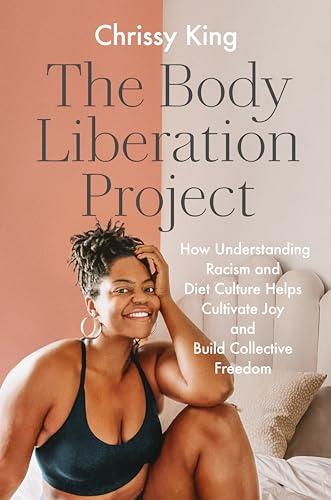 The Body Liberation Project: How Understanding Racism and Diet Culture Helps Cultivate Joy and Build Collective Freedom