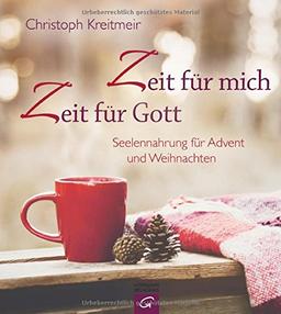 Zeit für mich - Zeit für Gott: Seelennahrung für Advent und Weihnachten