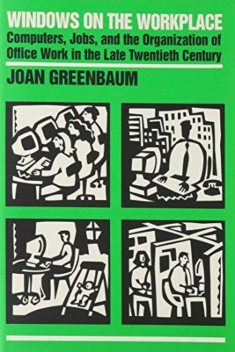 Windows on the Workplace: Computers, Jobs and the Organization of Office Work in the Late Twentieth Century