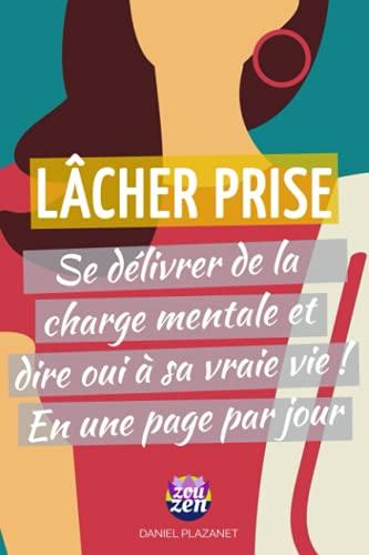 LÂCHER PRISE: Se délivrer de la charge mentale et dire oui à sa vraie vie ! En juste une page par jour :)