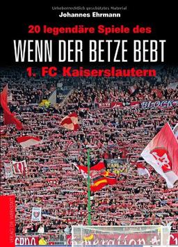 Wenn der Betze bebt: 20 legendäre Spiele des 1. FC Kaiserslautern