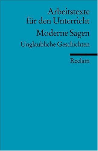 Moderne Sagen: Unglaubliche Geschichten. (Arbeitstexte für den Unterricht)