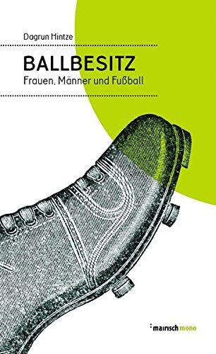 Ballbesitz: Frauen, Männer und Fußball (mairisch mono)