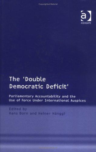 The 'Double Democratic Deficit': Parliamentary Accountability and the Use of Force Under International Auspices: International Security Cooperation and the Problem of Parliamentary Accountability