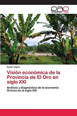 Visión económica de la Provincia de El Oro en siglo XXI: Análisis y diagnóstico de la economía Orense en el siglo XXI