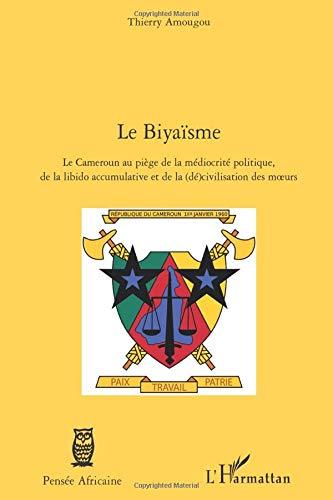 Le biyaïsme : le Cameroun au piège de la médiocrité politique, de la libido accumulative et de la (dé)civilisation des moeurs