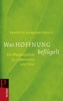 Was Hoffnung beflügelt: Ein Wegbegleiter zu Lebensmut und Sinn