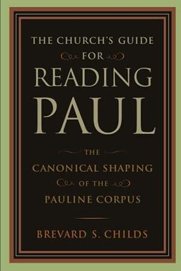 The Church's Guide for Reading Paul: The Canonical Shaping of the Pauline Corpus