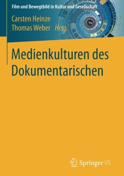 Medienkulturen des Dokumentarischen (Film und Bewegtbild in Kultur und Gesellschaft)