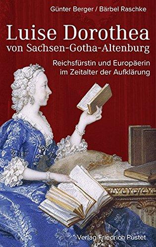 Luise Dorothea von Sachsen-Gotha-Altenburg: Ernestinerin und Europäerin im Zeitalter der Aufklärung (Biografien)