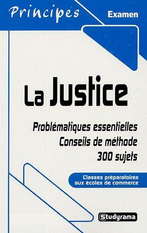 La justice : problématiques essentielles, conseils de méthode, 300 sujets : classes préparatoires aux écoles de commerce