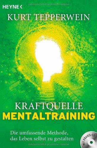 Kraftquelle Mentaltraining (inkl. CD): Die umfassende Methode, das Leben selbst zu gestalten